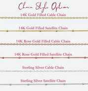 Chain style options include 14k gold filled cable or satellite chains, 14k rose gold filled cable or satellite chains or sterling silver cable and satellite chains. 